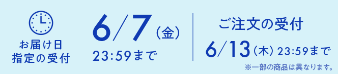 お届け日指定の受付6/7(金)23:59まで ご注文の受付6/13(木)23:59まで