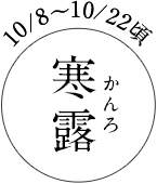 10/8～10/22頃 寒露（かんろ）