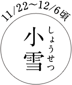 11/22~12/6頃 小雪(しょうせつ)