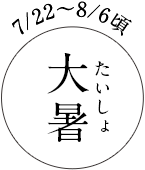 7/22~8/6頃 大暑(たいしょ)